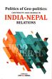 Politics of Geo-Politics: Continuity and Change in India-Nepal Relations /  Baral, Lok Raj (Ed.)