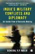 India's Military Conflicts and Diplomacy: An Inside View of Decision Making /  Malik, V.P. (General)