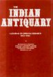 The Indian Antiquary: A Journal of Oriental Research in Archaeology, Epigraphy, Ethnology, Geography, History, Folklore, Languages, Literature, Numismatics, Philososphy, religion, etc.; 62 Volumes + Index /  Jas, Burgess (Ed.)