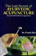 The Lost Secrets of Ayurvedic Acupuncture: An Ayurvedic Guide to Acupuncture (Based upon the Suchi Veda Science of Acupuncture the traditional Indian System) /  Ros, Frank (Dr.)